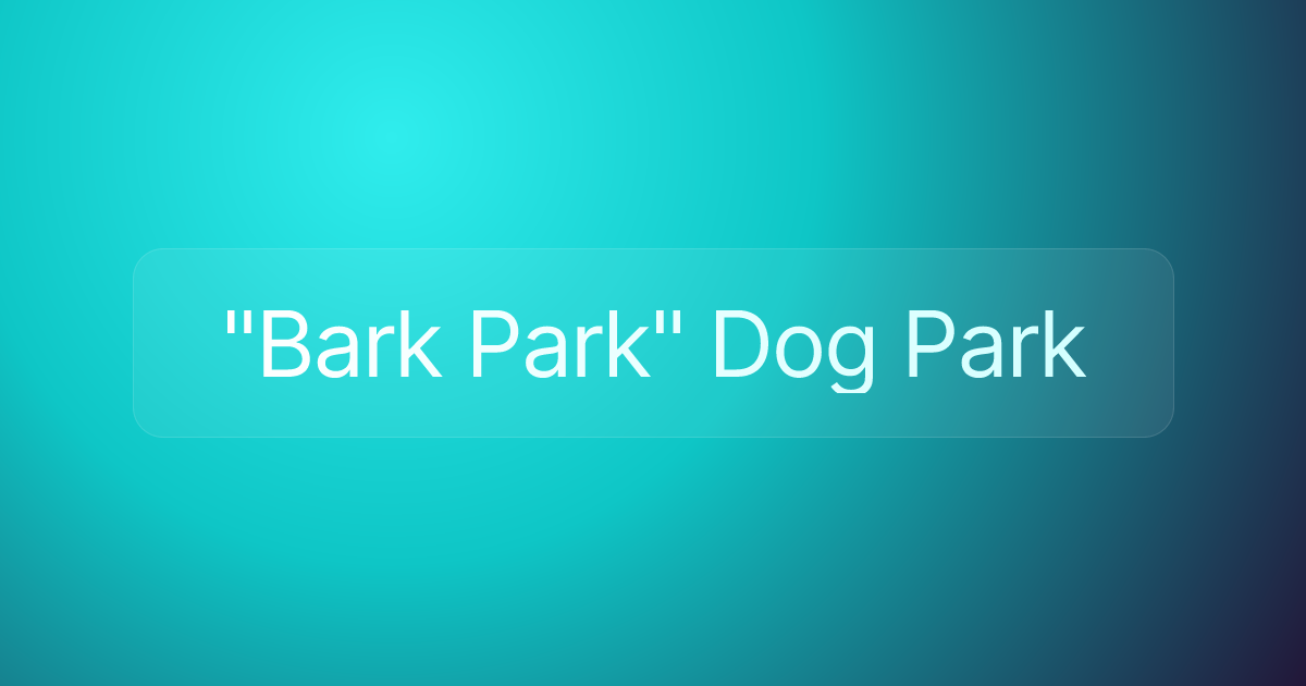 "Bark Park" Dog Park