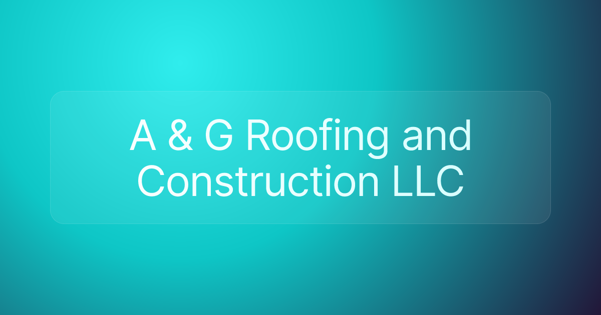 A & G Roofing and Construction LLC