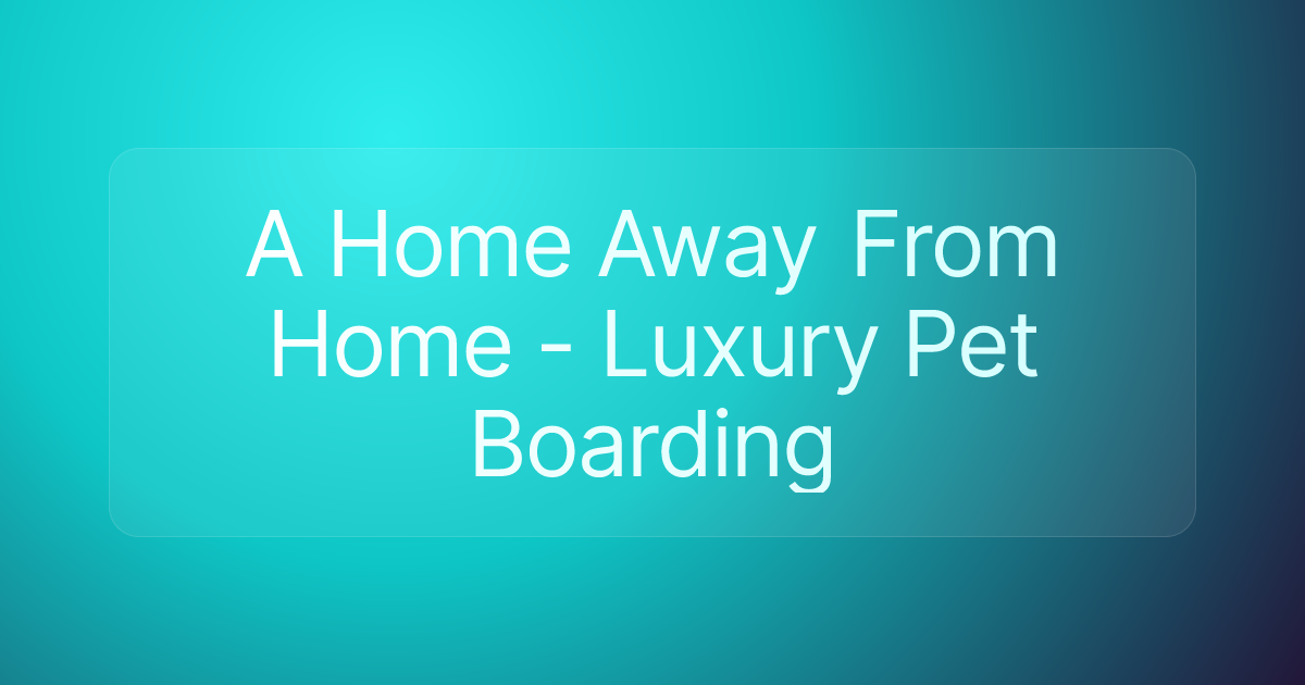 A Home Away From Home - Luxury Pet Boarding
