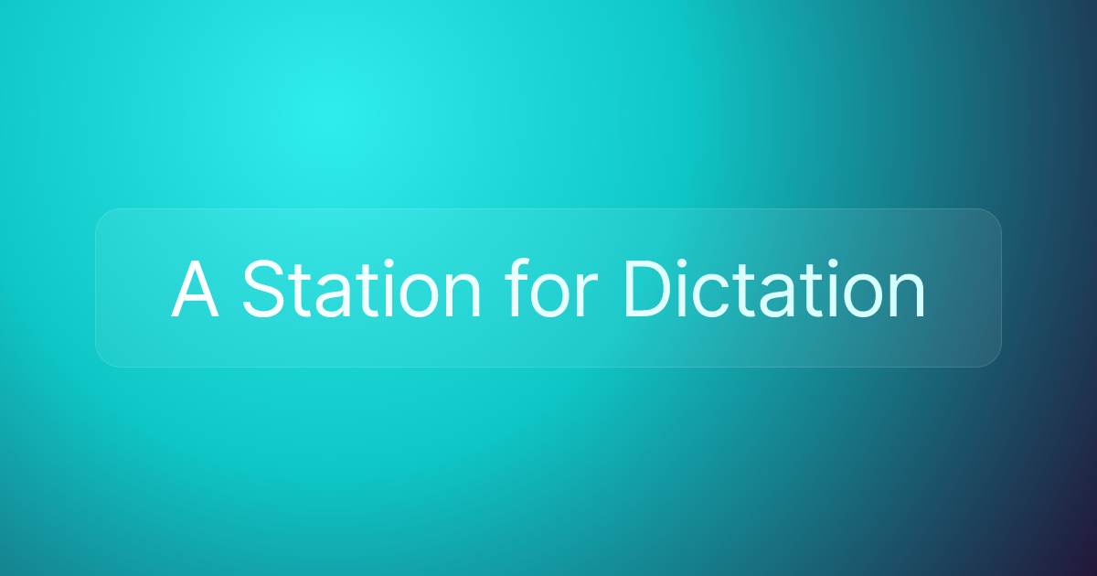 A Station for Dictation