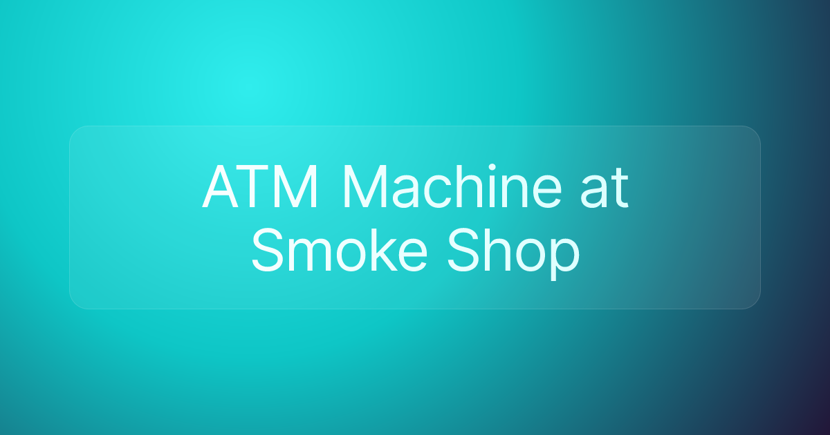 ATM Machine at Smoke Shop