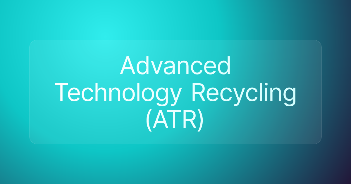 Advanced Technology Recycling (ATR)