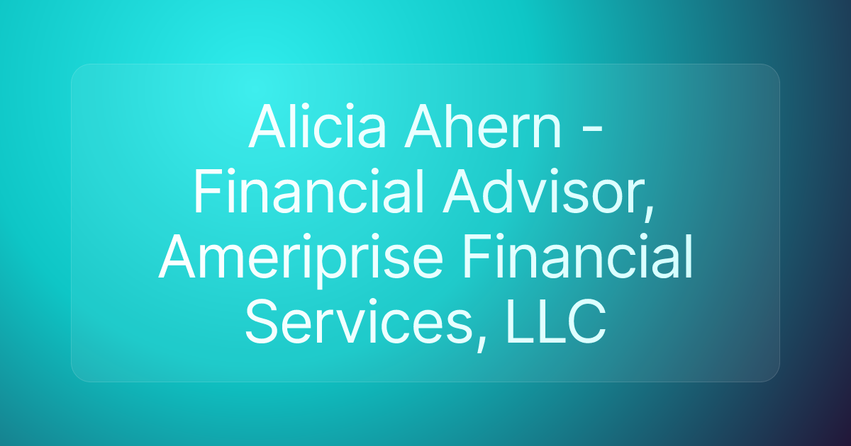 Alicia Ahern - Financial Advisor, Ameriprise Financial Services, LLC