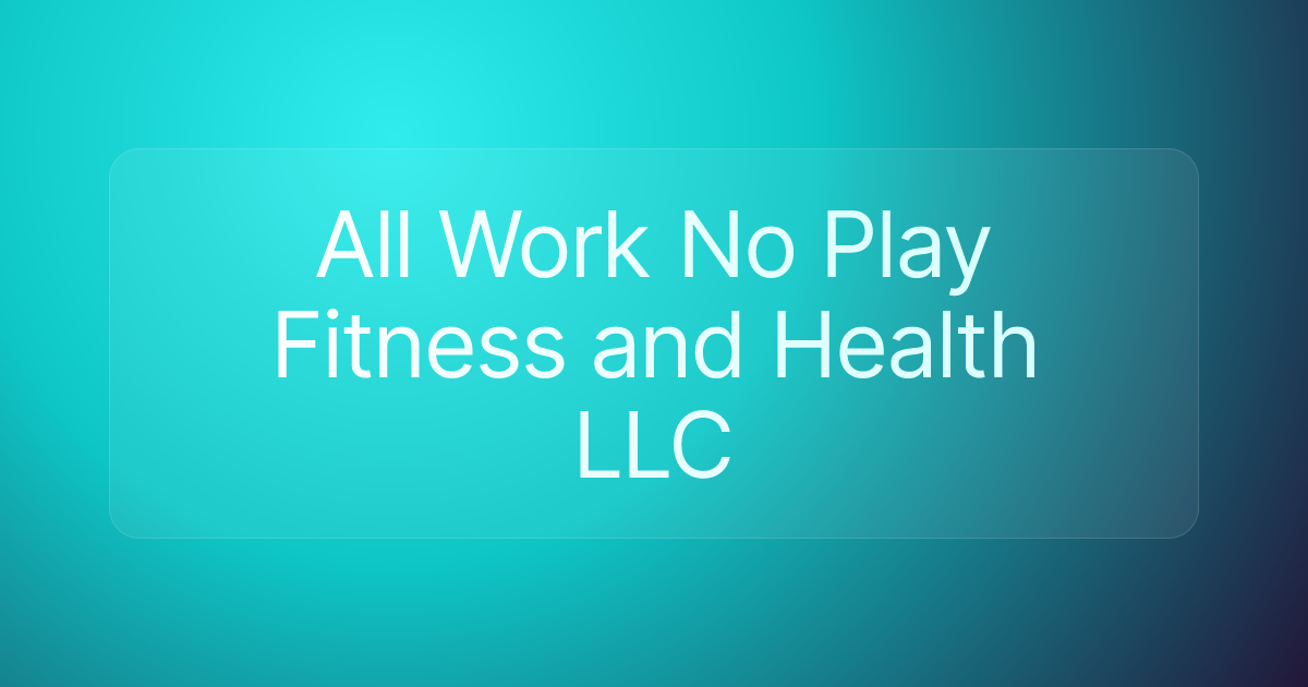 All Work No Play Fitness and Health LLC