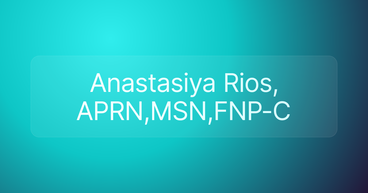 Anastasiya Rios, APRN,MSN,FNP-C