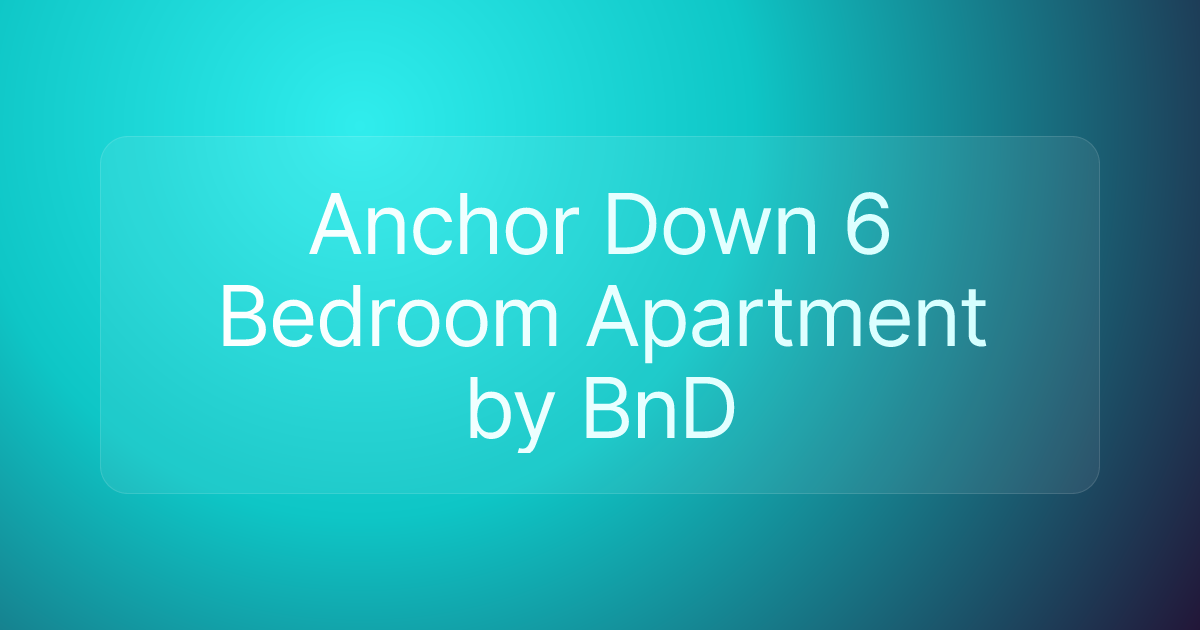 Anchor Down 6 Bedroom Apartment by BnD