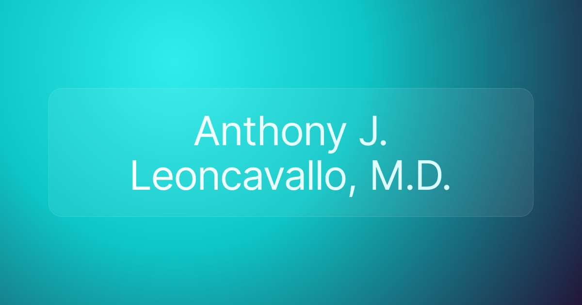 Anthony J. Leoncavallo, M.D.