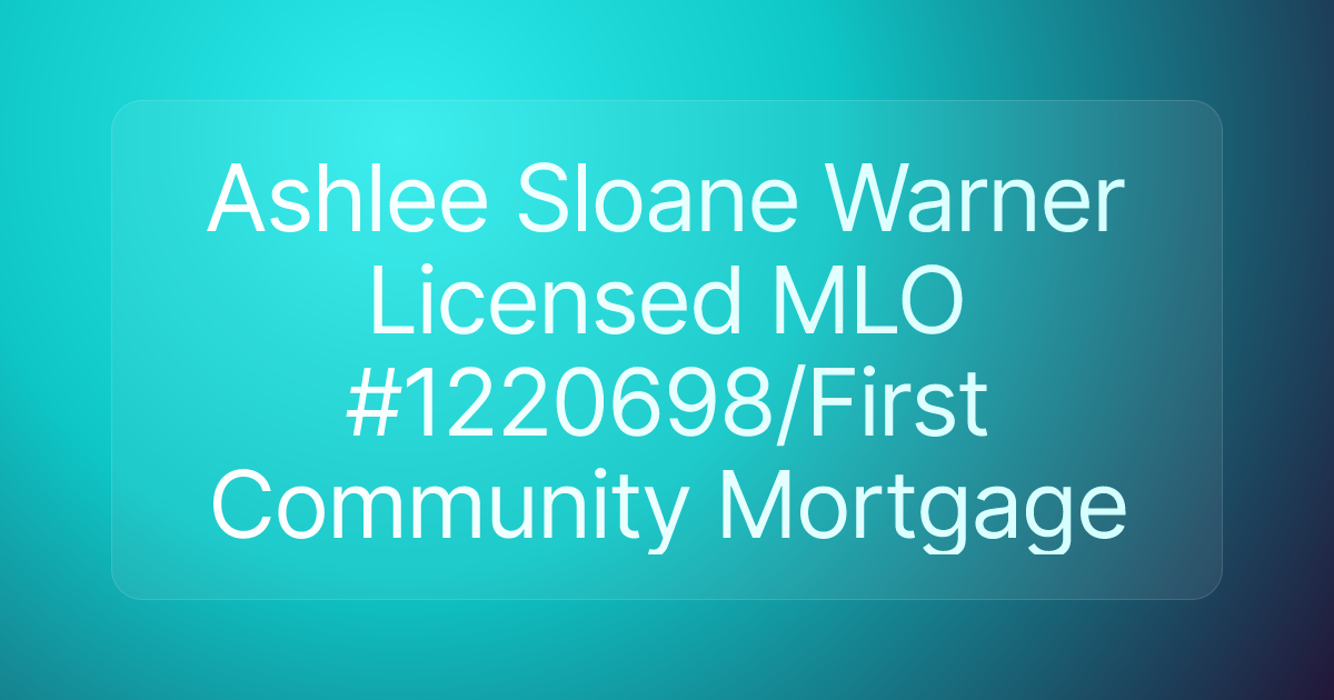 Ashlee Sloane Warner Licensed MLO #1220698/First Community Mortgage
