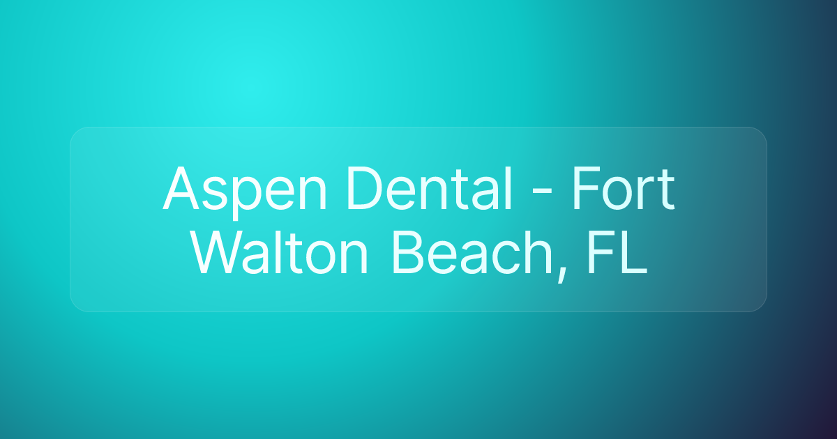 Aspen Dental - Fort Walton Beach, FL