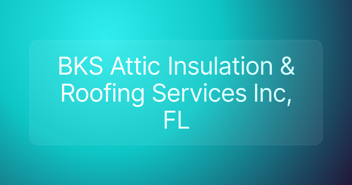 BKS Attic Insulation & Roofing Services Inc, FL