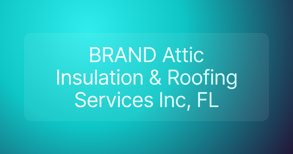 BRAND Attic Insulation & Roofing Services Inc, FL