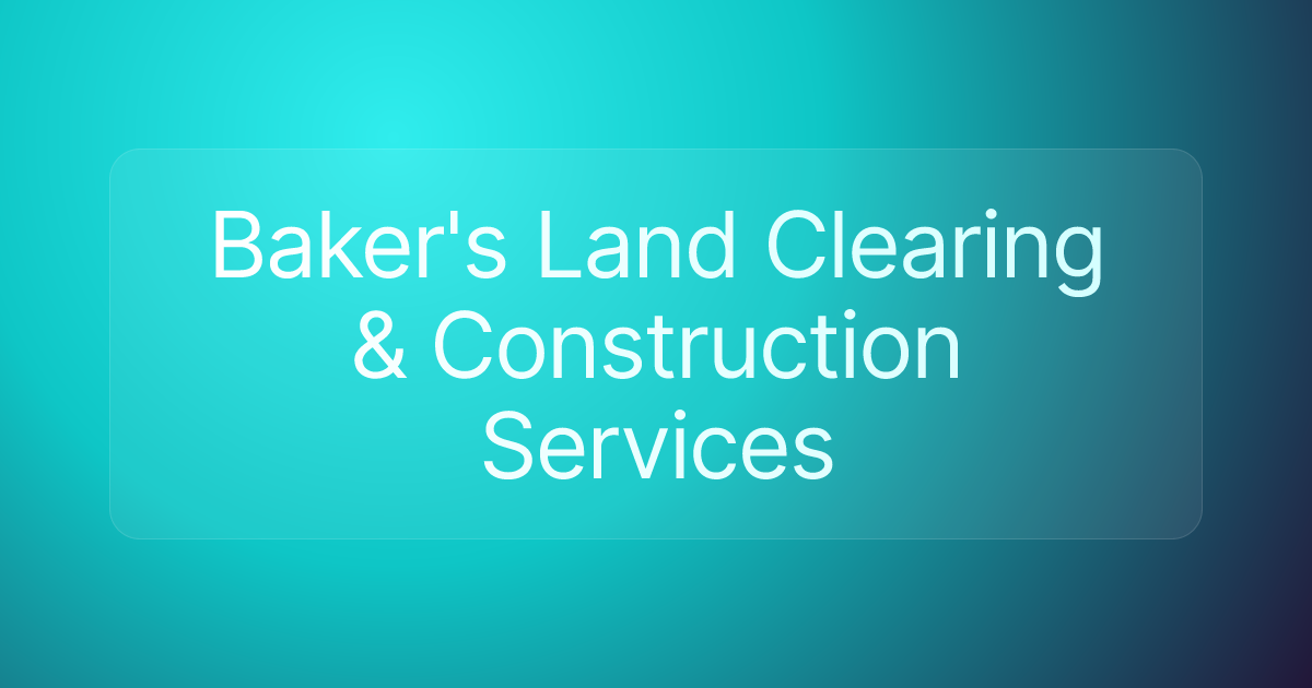 Baker's Land Clearing & Construction Services