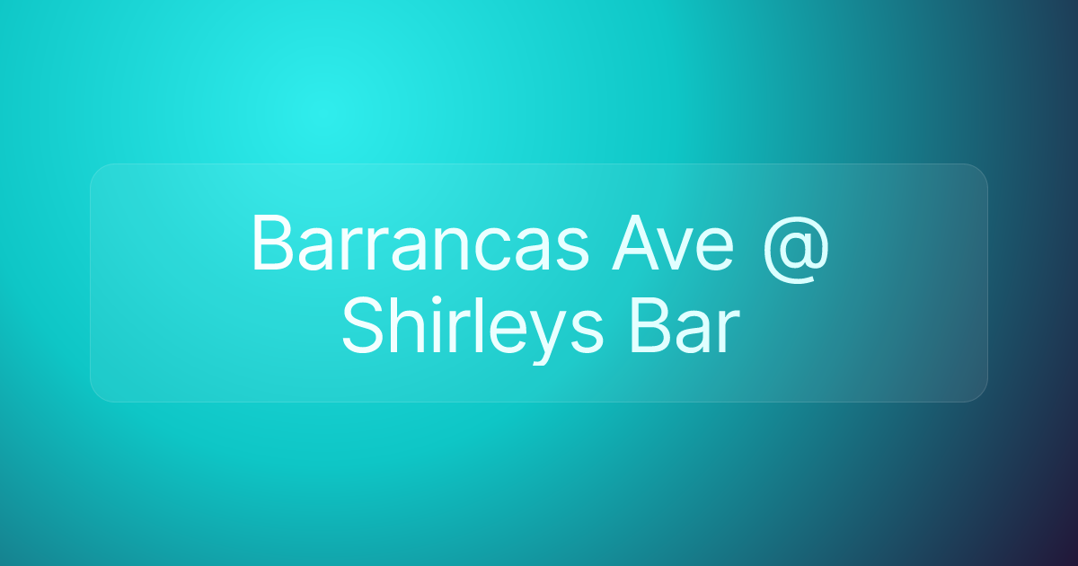 Barrancas Ave @ Shirleys Bar