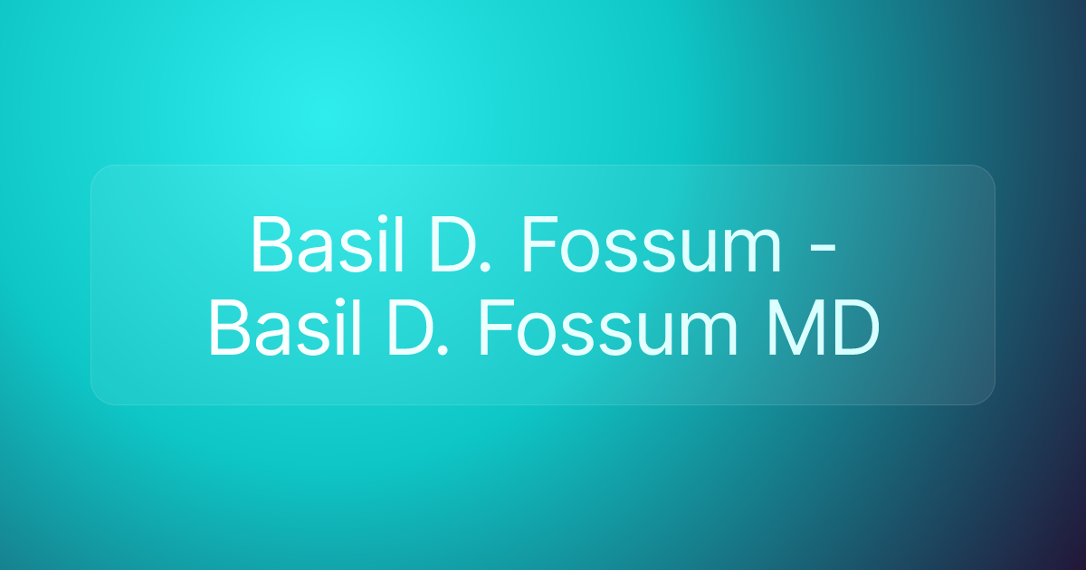 Basil D. Fossum - Basil D. Fossum MD