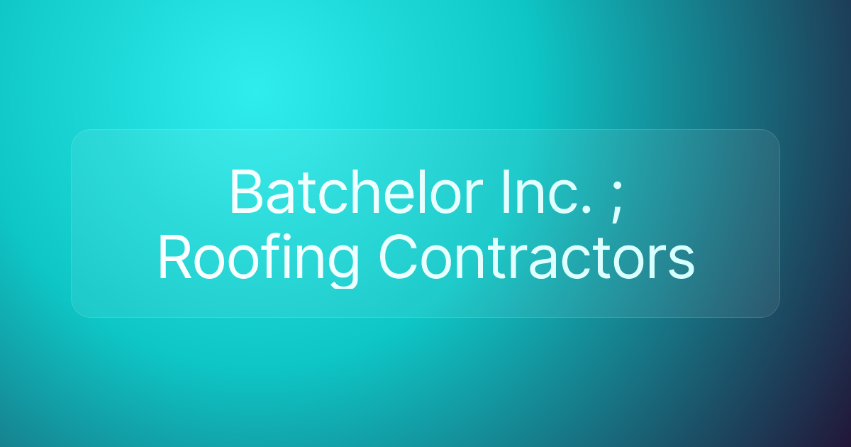 Batchelor Inc. ; Roofing Contractors