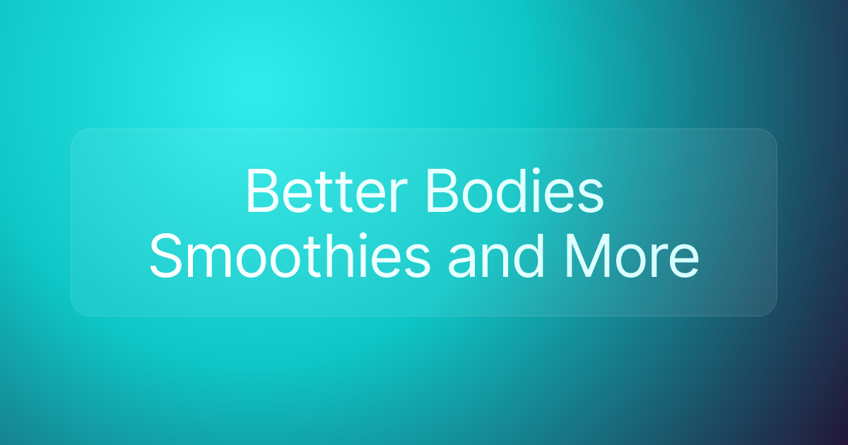 Better Bodies Smoothies and More