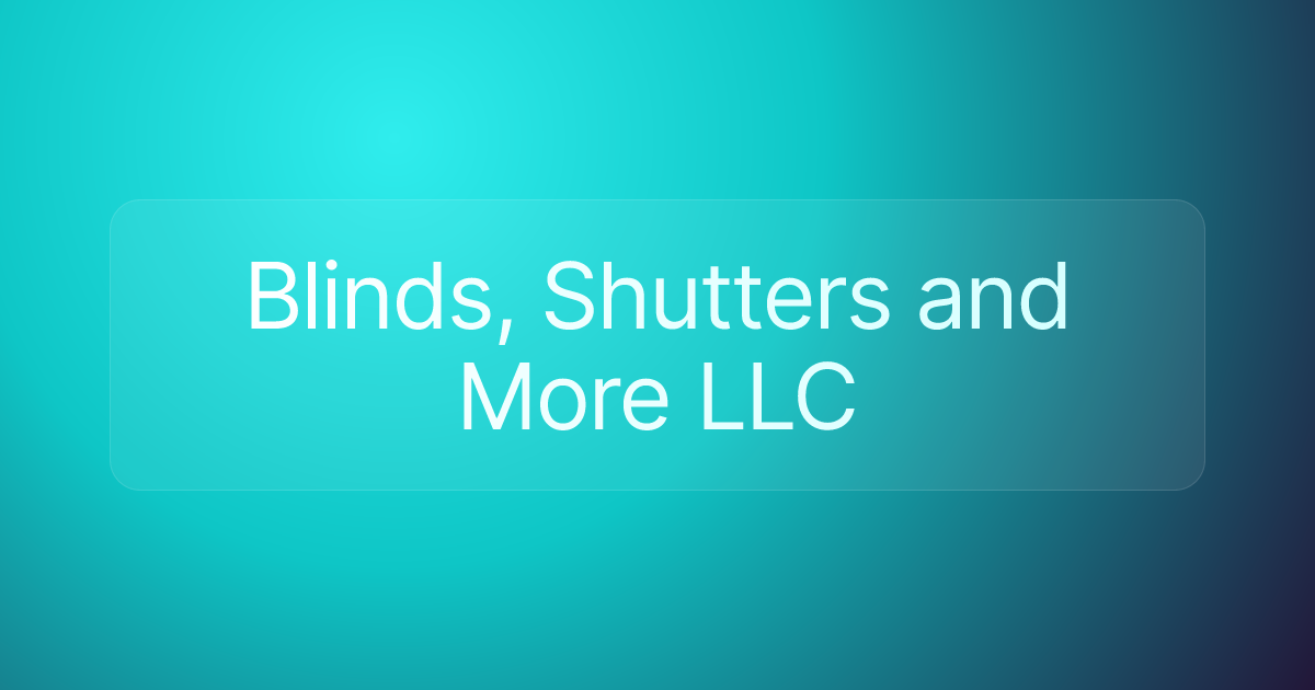 Blinds, Shutters and More LLC