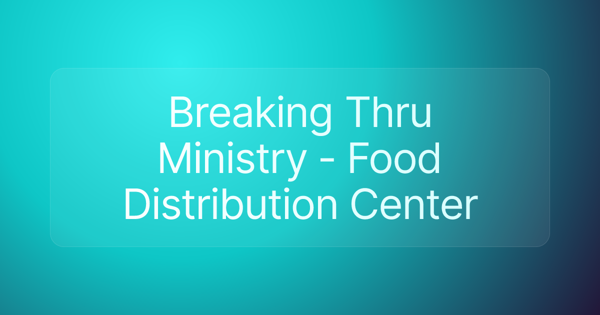 Breaking Thru Ministry - Food Distribution Center