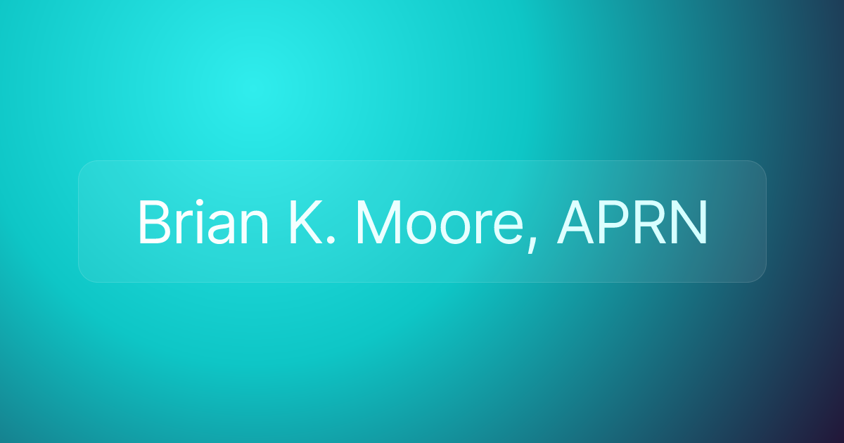 Brian K. Moore, APRN