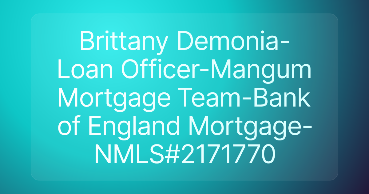 Brittany Demonia-Loan Officer-Mangum Mortgage Team-Bank of England Mortgage- NMLS#2171770
