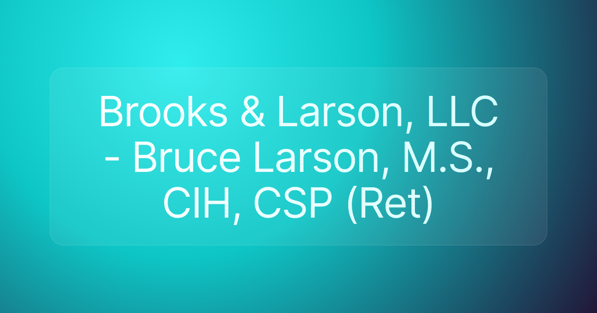 Brooks & Larson, LLC - Bruce Larson, M.S., CIH, CSP (Ret)
