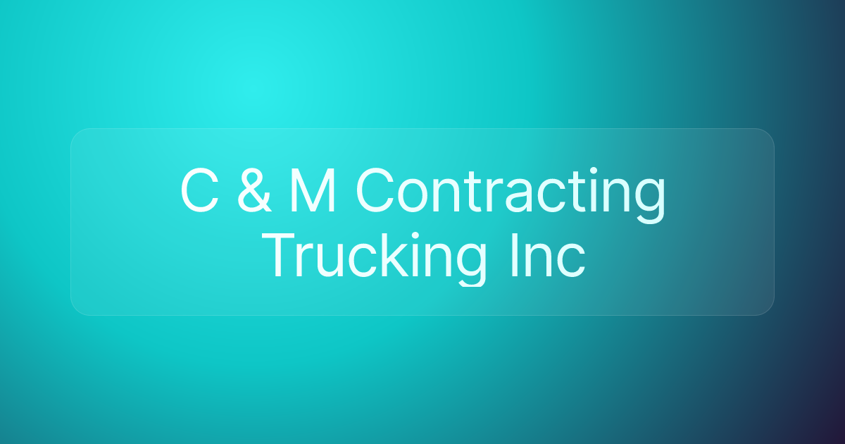C & M Contracting Trucking Inc
