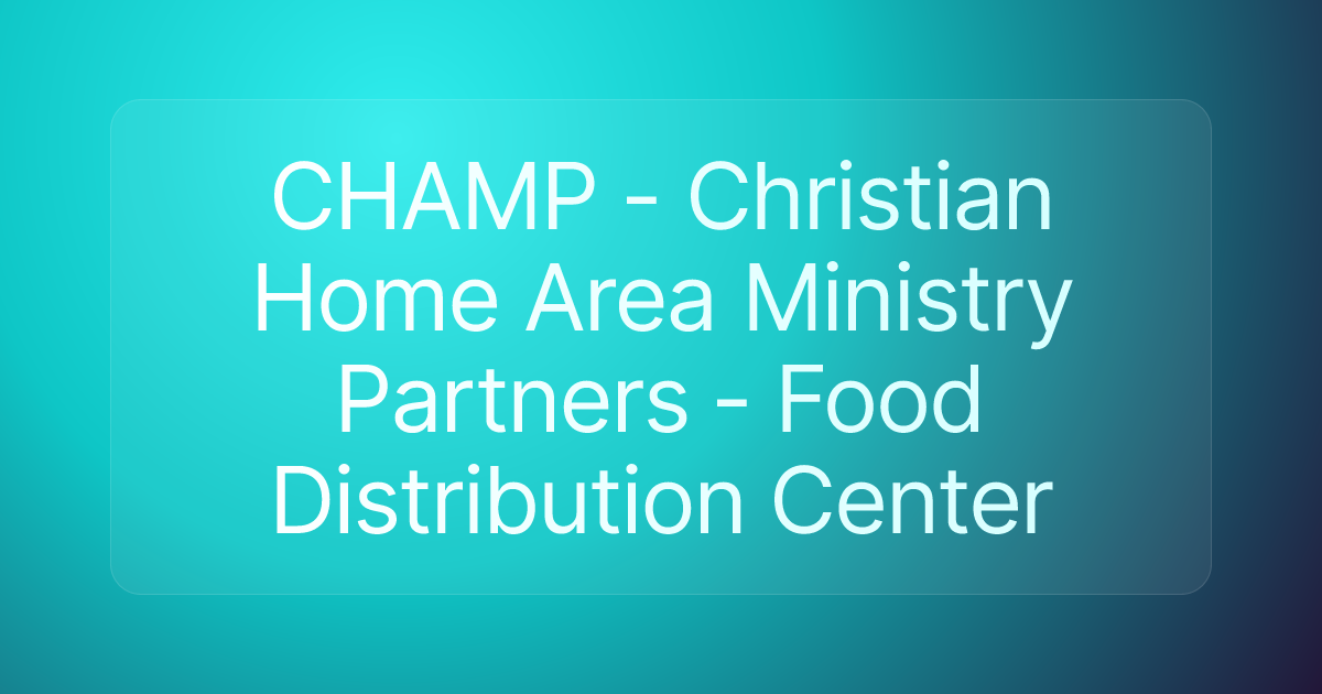 CHAMP - Christian Home Area Ministry Partners - Food Distribution Center