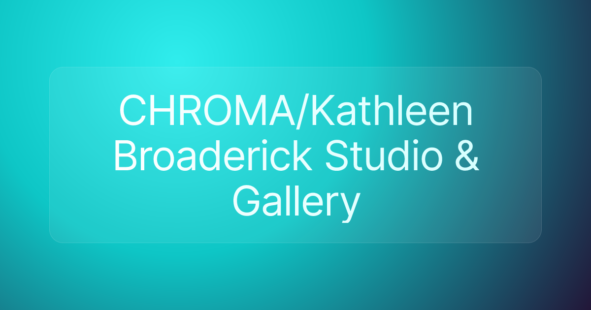 CHROMA/Kathleen Broaderick Studio & Gallery