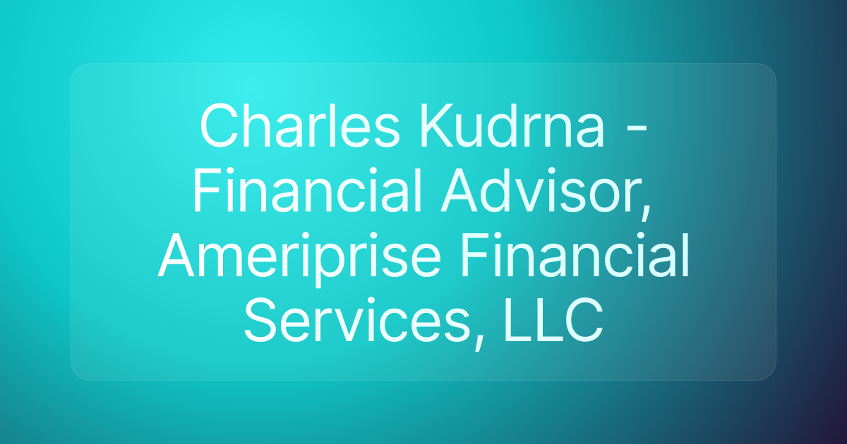Charles Kudrna - Financial Advisor, Ameriprise Financial Services, LLC