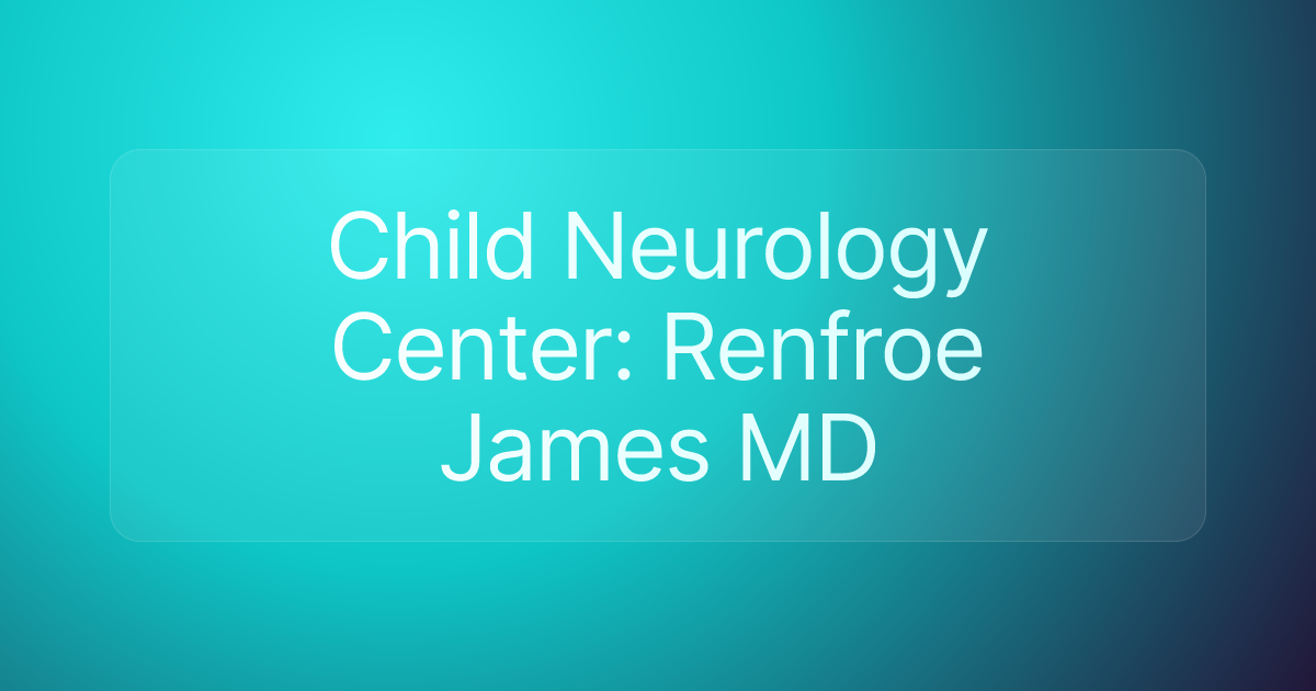 Child Neurology Center: Renfroe James MD