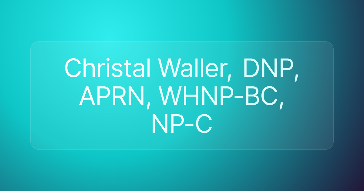 Christal Waller, DNP, APRN, WHNP-BC, NP-C