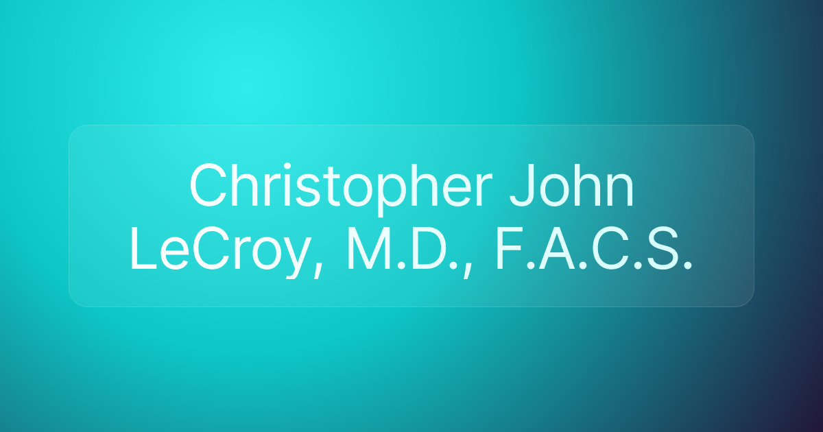 Christopher John LeCroy, M.D., F.A.C.S.