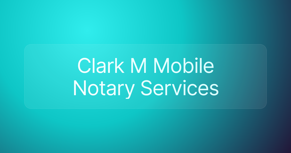 Clark M Mobile Notary Services