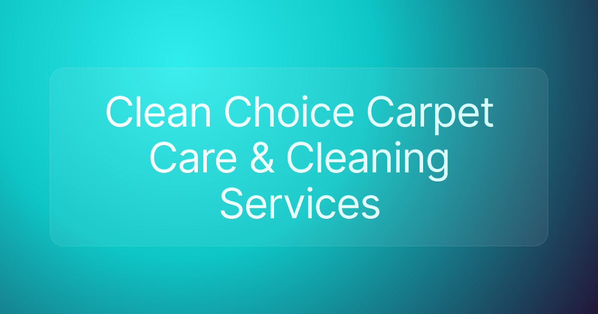 Clean Choice Carpet Care & Cleaning Services