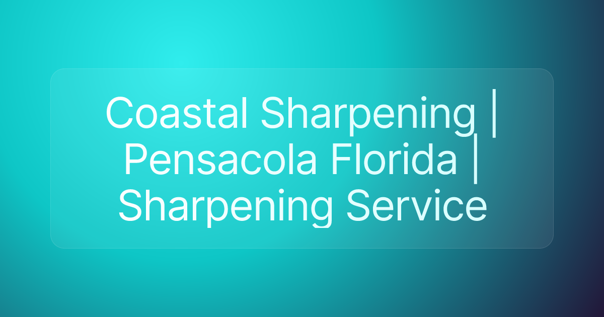 Coastal Sharpening | Pensacola Florida | Sharpening Service