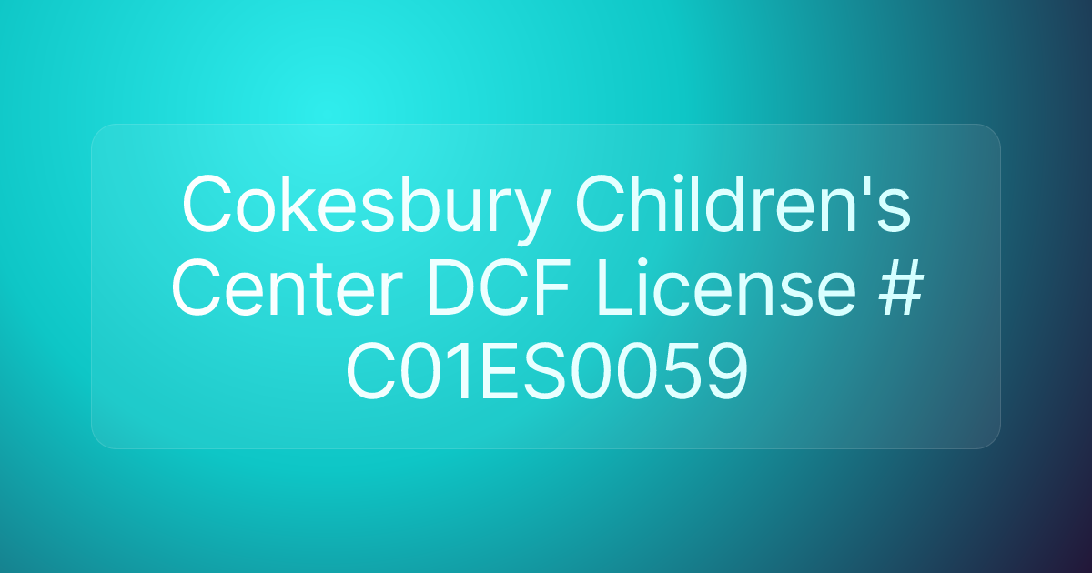 Cokesbury Children's Center DCF License # C01ES0059