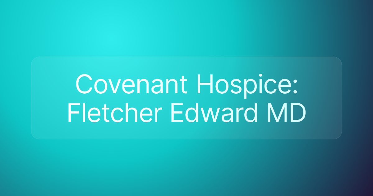 Covenant Hospice: Fletcher Edward MD