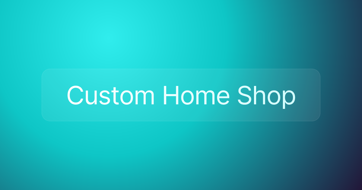 Custom Home Shop