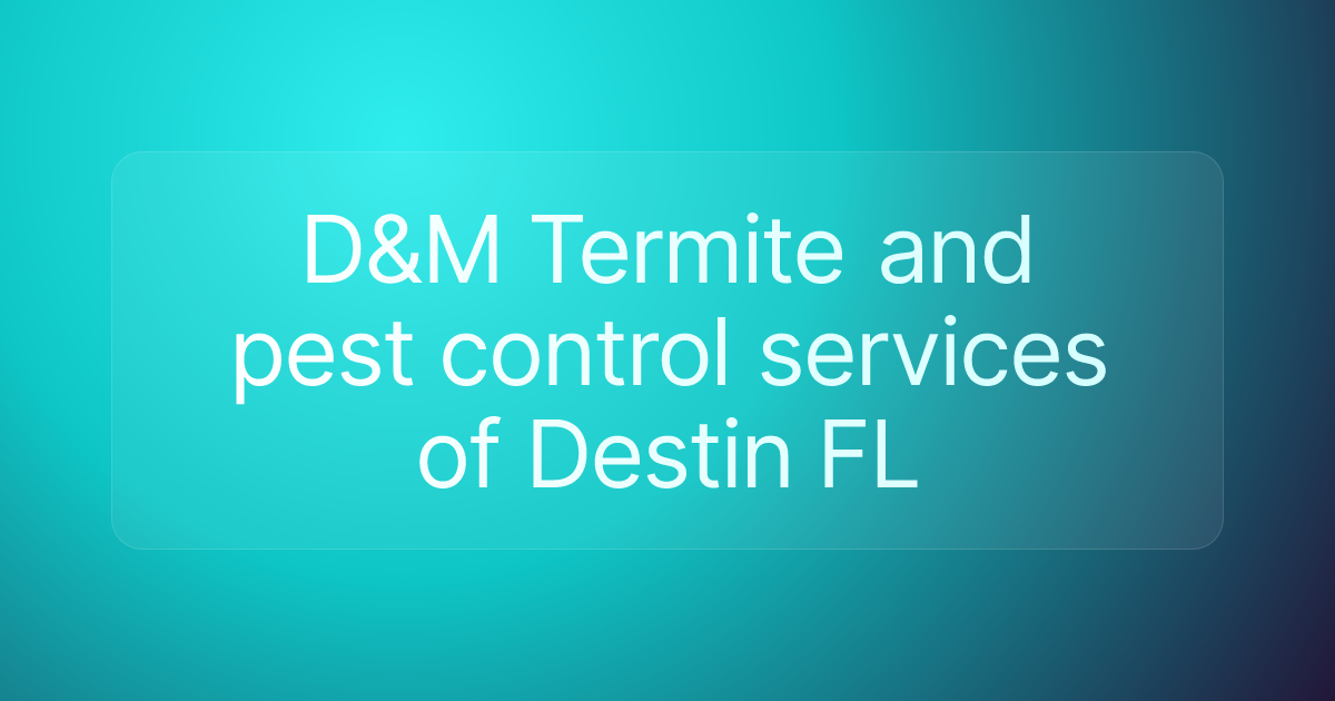 D&M Termite and pest control services of Destin FL