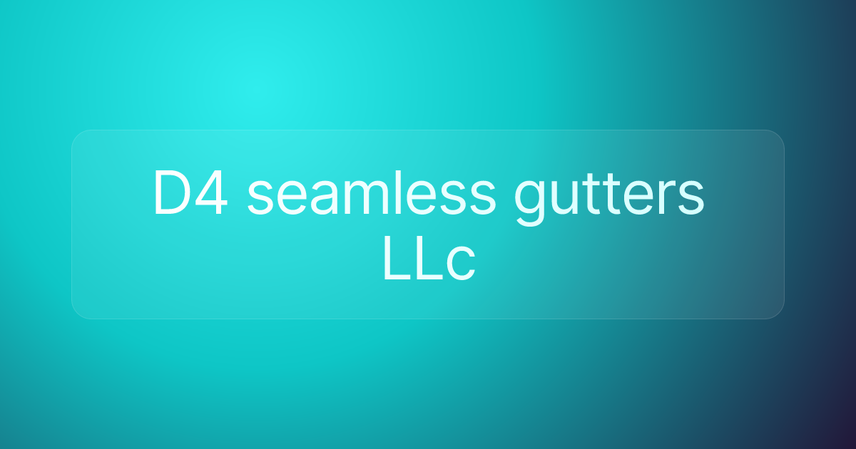 D4 seamless gutters LLc