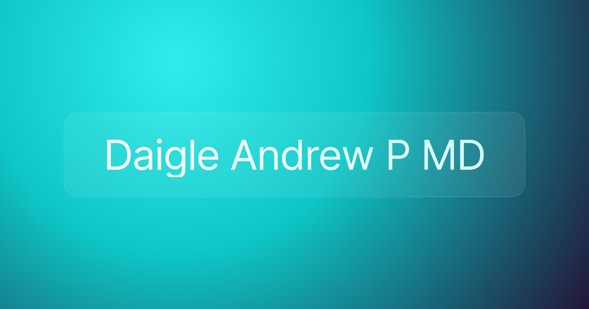 Daigle Andrew P MD