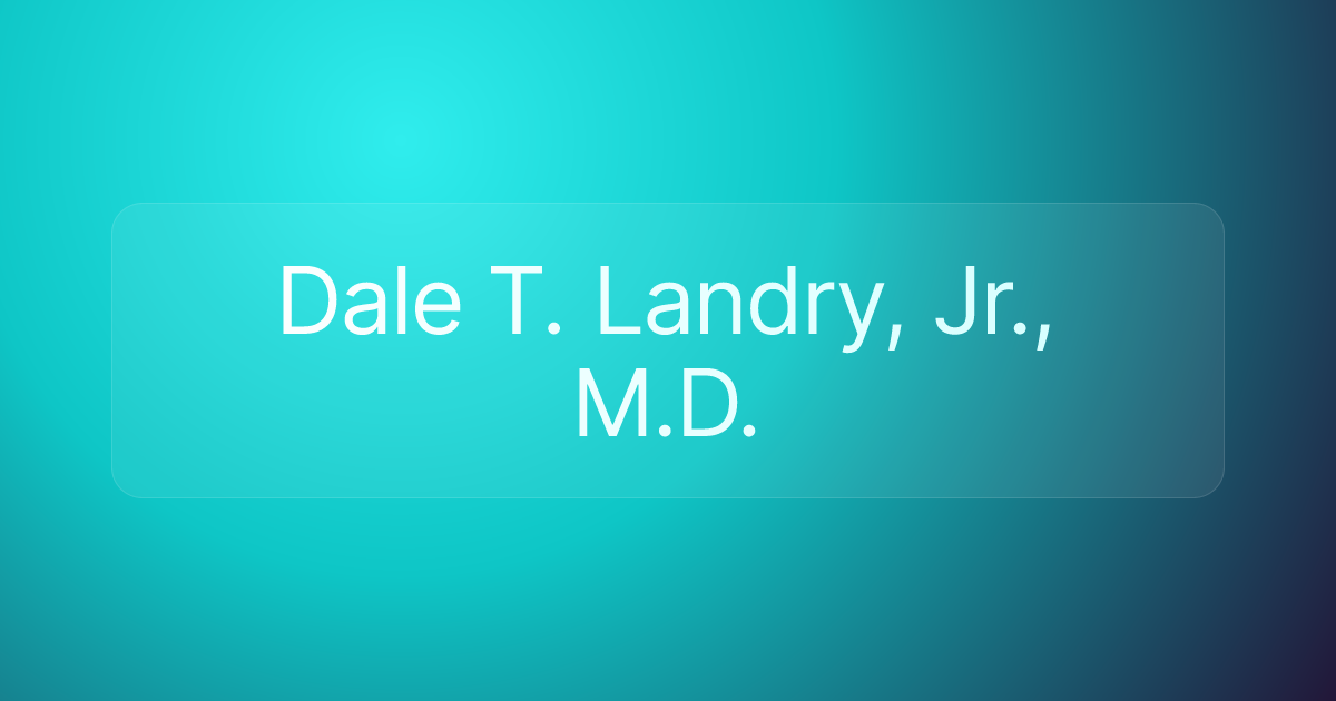 Dale T. Landry, Jr., M.D.