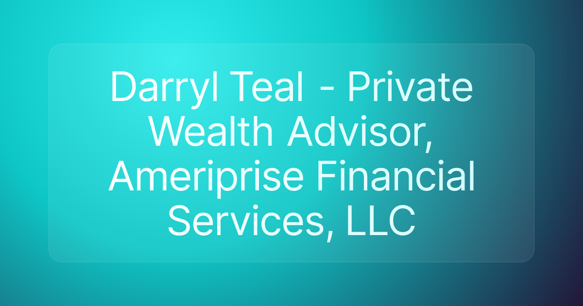 Darryl Teal - Private Wealth Advisor, Ameriprise Financial Services, LLC