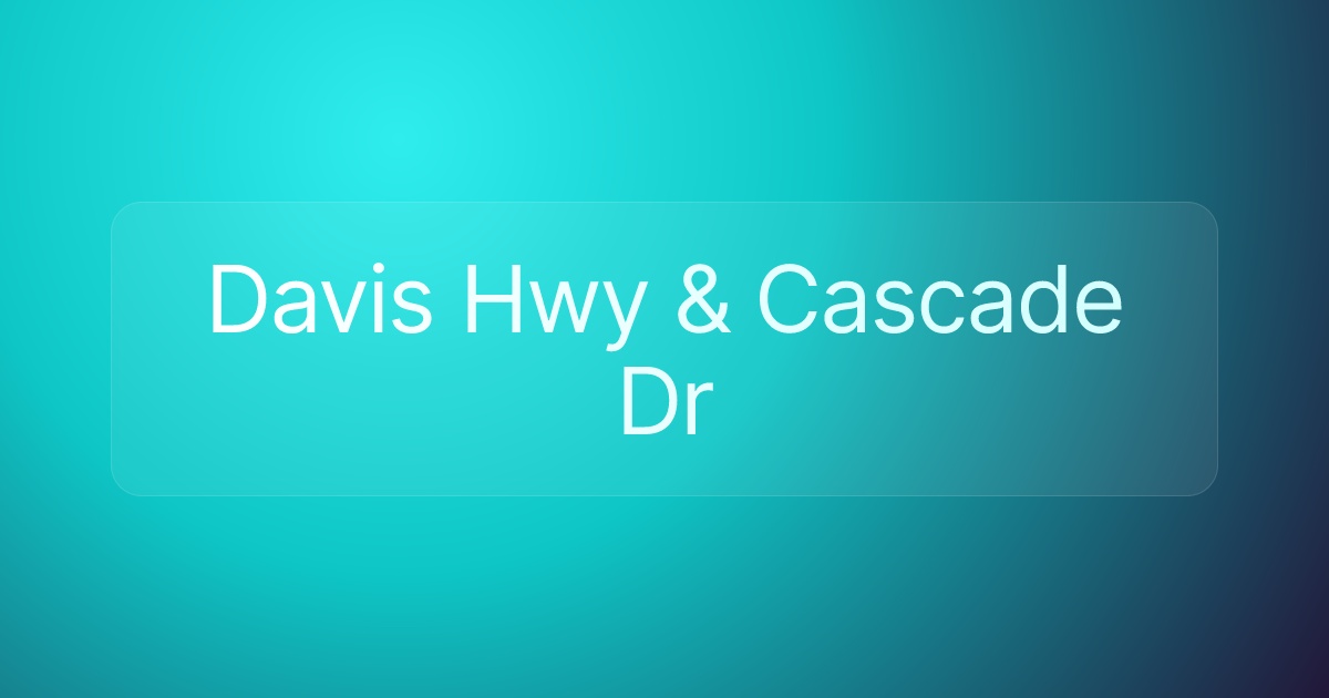 Davis Hwy & Cascade Dr