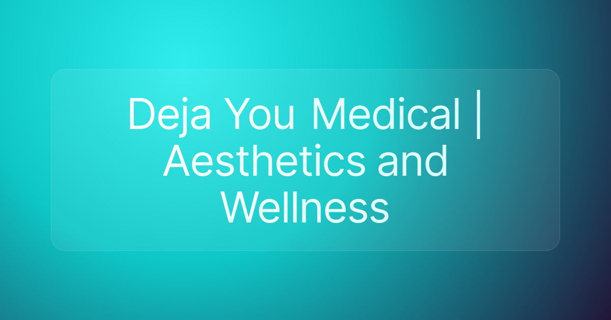 Deja You Medical | Aesthetics and Wellness