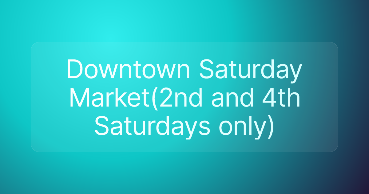 Downtown Saturday Market(2nd and 4th Saturdays only)