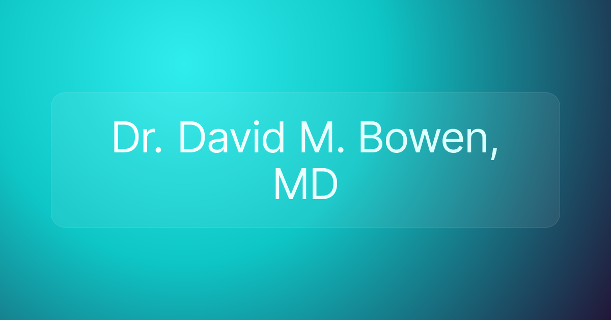Dr. David M. Bowen, MD