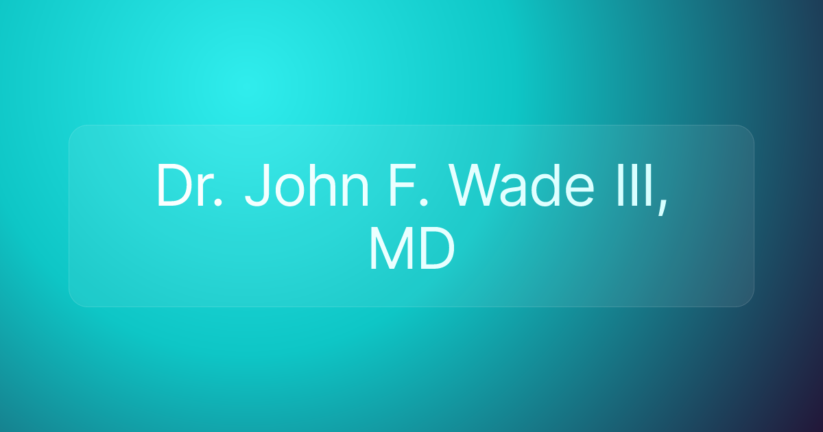 Dr. John F. Wade III, MD