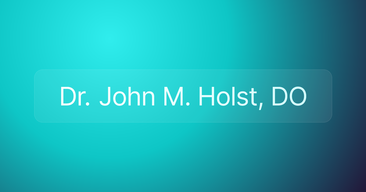 Dr. John M. Holst, DO