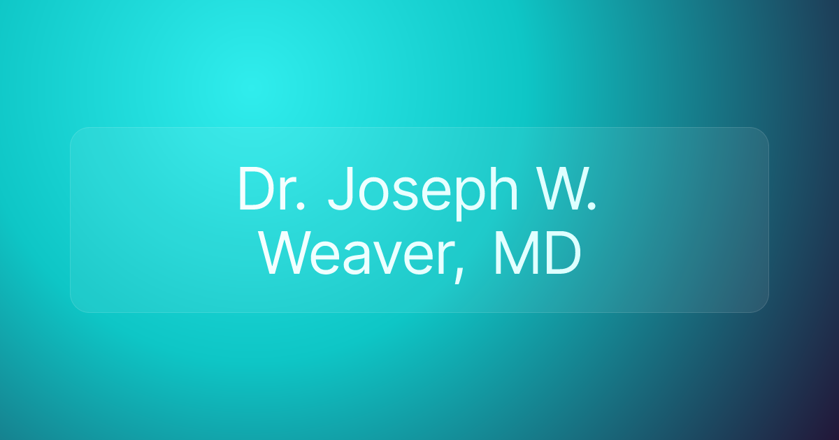 Dr. Joseph W. Weaver, MD